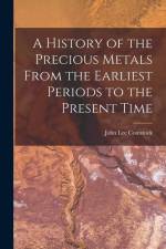 A History of the Precious Metals From the Earliest Periods to the Present Time af John Lee Comstock