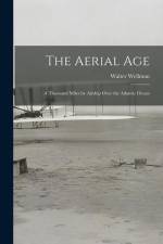 The Aerial Age: A Thousand Miles by Airship Over the Atlantic Ocean af Walter Wellman