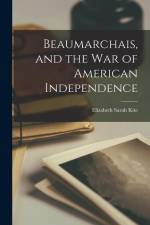 Beaumarchais, and the War of American Independence af Elizabeth Sarah Kite