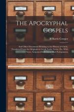The Apocryphal Gospels: And Other Documents Relating to the History of Christ, Translated From the Originals in Greek, Latin, Syriac, etc, Wit af B. Harris Cowper