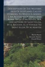 Description Of The Western Isles Of Scotland, Called Hybrides. To Which Is Added, I. An Account Of Hirta And Rona, By Sir G. Mckenzie, Ii. A Descripti af Donald Monro