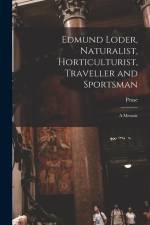 Edmund Loder, Naturalist, Horticulturist, Traveller and Sportsman: A Memoir af Pease