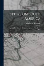 Letters on South America: Comprising Travels on the Banks of the Paraná and Rio de la Plata af John Parish Robertson