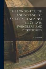 The London Guide, and Stranger's Safeguard Against the Cheats, Swindlers, and Pickpockets af A. Gentleman