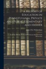 A History of Education in Pennsylvania, Private and Public, Elementary and Higher: From the Time the Swedes Settled On the Delaware to the Present Day af James Pyle Wickersham