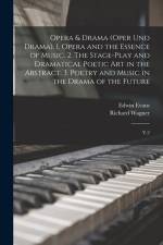 Opera & Drama (Oper und Drama). 1. Opera and the Essence of Music. 2. The Stage-play and Dramatical Poetic art in the Abstract. 3. Poetry and Music in af Richard Wagner