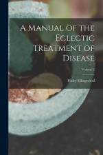 A Manual of the Eclectic Treatment of Disease; Volume 2 af Finley Ellingwood