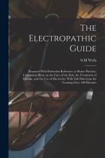 The Electropathic Guide: Prepared With Particular Reference to Home Practice; Containing Hints on the Care of the Sick, the Treatment of Diseas af S. M. Wells
