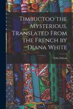 Timbuctoo the Mysterious. Translated From the French by Diana White af Felix Dubois