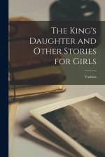 The King's Daughter and Other Stories for Girls af Various