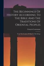 The Beginnings Of History According To The Bible And The Traditions Of Oriental Peoples: From The Creation Of Man To The Deluge af Francois Lenormant