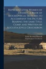 Representative Women of Deseret, a Book of Biographical Sketches to Accompany the Picture Bearing the Same Title. Comp. and Written by Augusta Joyce C af Augusta Joyce Crocheron