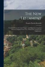 The New Testament: Translated From the Latin Vulgate, and Diligently Compared With the Original Greek Text; With Notes, Critical and Expl