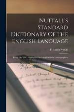 Nuttall's Standard Dictionary Of The English Language: Based On The Labours Of The Most Eminent Lexicographers af P. Austin Nuttall