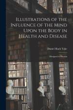 Illustrations of the Influence of the Mind Upon the Body in Health and Disease: Designed to Elucida af Daniel Hack Tuke