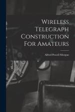 Wireless Telegraph Construction For Amateurs af Alfred Powell Morgan