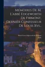 Mémoires De M. L'abbé Edgeworth De Firmont, Dernier Confesseur De Louis Xvi... af Gide
