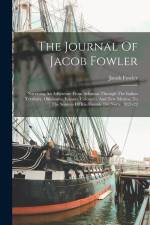 The Journal Of Jacob Fowler: Narrating An Adventure From Arkansas Through The Indian Territory, Oklahoma, Kansas, Colorado, And New Mexico, To The af Jacob Fowler
