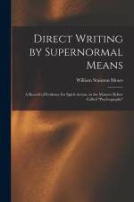 Direct Writing by Supernormal Means: A Record of Evidence for Spirit-action, in the Manner Before Called ''psychography'' af William Stainton Moses