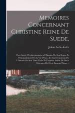 Memoires Concernant Christine Reine De Suede,: Pour Servir D'eclaircissement a L'histoire De Son Regne Et Principalement De Sa Vie Privée, Et Aux Even af Johan Arckenholtz