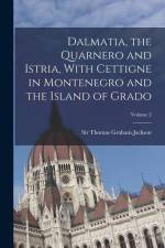 Dalmatia, the Quarnero and Istria, With Cettigne in Montenegro and the Island of Grado; Volume 2 af Thomas Graham Jackson