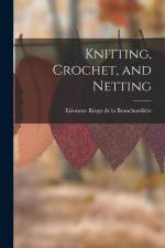 Knitting, Crochet, and Netting af Eleonore Riego De La Branchardiere