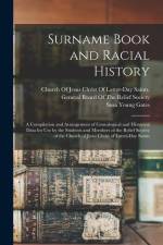 Surname Book and Racial History: A Compilation and Arrangement of Genealogical and Historical Data for Use by the Students and Members of the Relief S af Susa Young Gates