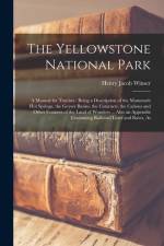 The Yellowstone National Park: A Manual for Tourists: Being a Description of the Mammoth Hot Springs, the Geyser Basins, the Cataracts, the Cañons an af Henry Jacob Winser
