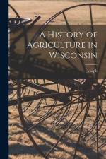 A History of Agriculture in Wisconsin af Joseph Schafer