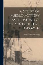 A Study of Pueblo Pottery As Illustrative of Zuñi Culture Growth af Frank Hamilton Cushing