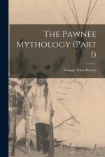 The Pawnee Mythology (Part I) af George Amos Dorsey
