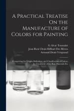 A Practical Treatise On the Manufacture of Colors for Painting: Comprising the Origin, Definition, and Classification of Colors; the Treatment of the af Jean René Denis Riffault Des Hêtres