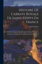 Histoire De L'abbaye Royale De Saint-denys En France: Contenant La Vie Des Abbez Qui L'ont Gouvernée Depuis Onze Cens Ans: Les Hommes Illustres Qu'ell af Michel Félibien