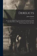 Derelicts: An Account of Ships Lost at Sea in General Commercial Traffic and a Brief History of Blockade Runners Stranded Along t af James Sprunt