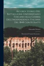 Ricordi Storici Del Battaglione Universitario Toscano Alla Guerra Dell'indipendenza Italiana Del 1848 Con Ritratti: Illustrazioni E Copiosi Documenti. af Gherardo Nerucci