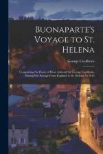 Buonaparte's Voyage to St. Helena: Comprising the Diary of Rear Admiral Sir George Cockburn, During His Passage From England to St. Helena, in 1815 af George Cockburn