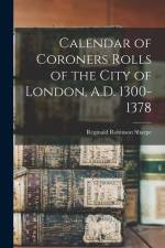 Calendar of Coroners Rolls of the City of London, A.D. 1300-1378 af Reginald Robinson Sharpe