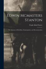 Edwin Mcmasters Stanton: The Autocrat of Rebellion, Emancipation, and Reconstruction af Frank Abial Flower