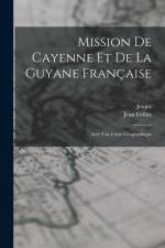 Mission De Cayenne Et De La Guyane Française: Avec Une Carte Géographique af Jesuits