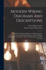 Modern Wiring Diagrams and Descriptions: A Handbook of Practical Diagrams and Information for Electrical Construction Work, Showing at a Glance All Th af Victor Hugo Tousley
