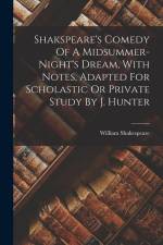 Shakspeare's Comedy Of A Midsummer-night's Dream, With Notes, Adapted For Scholastic Or Private Study By J. Hunter af William Shakespeare