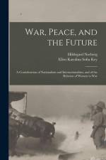 War, Peace, and the Future: A Consideration of Nationalism and Internationalism, and of the Relation of Women to War af Ellen Karolina Sofia Key