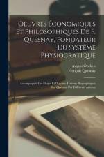 Oeuvres économiques et philosophiques de F. Quesnay, fondateur du système physiocratique: Accompagnés des éloges et d'autres travaux biographiques sur af Francois Quesnay
