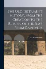 The Old Testament History, From the Creation to the Return of the Jews From Captivity af William Smith