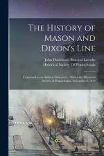 The History of Mason and Dixon's Line: Contained in an Address Delivered ... Before the Historical Society of Pennsylvania, November 8, 1854 af John Hazlehurst Boneval Latrobe