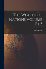 The Wealth of Nations Volume pt 3 af Adam Smith