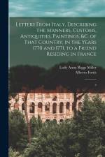 Letters From Italy, Describing the Manners, Customs, Antiquities, Paintings, &c. of That Country, in the Years 1770 and 1771, to a Friend Residing in