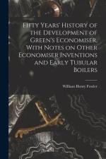 Fifty Years' History of the Development of Green's Economiser, With Notes on Other Economiser Inventions and Early Tubular Boilers
