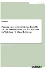 Planung einer Unterrichtsstunde zu Mt 20,1-16. Das Gleichnis von den Arbeitern im Weinberg (5. Klasse Religion) af Anonym