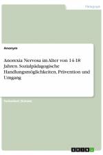 Anorexia Nervosa im Alter von 14-18 Jahren. Sozialpädagogische Handlungsmöglichkeiten, Prävention und Umgang af Anonym